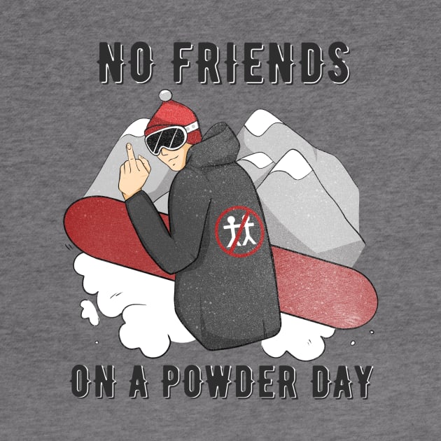 No Friends on a Powder Day T-shirt Snowboarding & Skiing Tee by awesome_prints